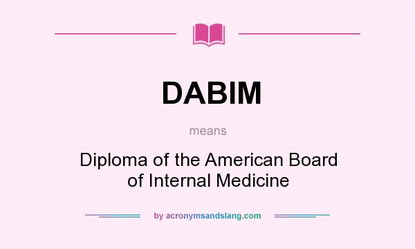 What does DABIM mean? It stands for Diploma of the American Board of Internal Medicine