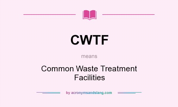 What does CWTF mean? It stands for Common Waste Treatment Facilities