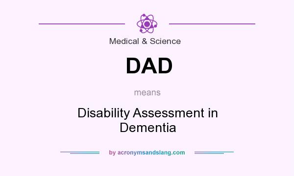 What does DAD mean? It stands for Disability Assessment in Dementia