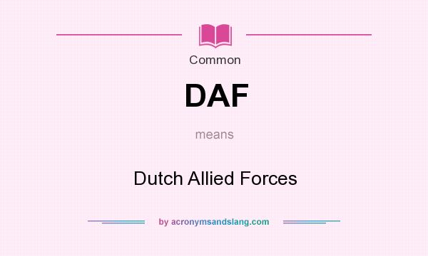 What does DAF mean? It stands for Dutch Allied Forces