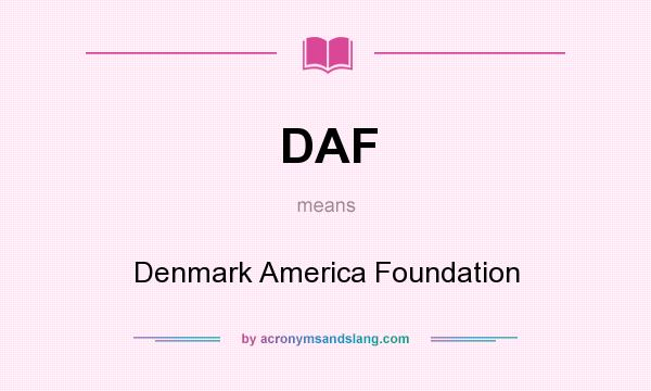 What does DAF mean? It stands for Denmark America Foundation
