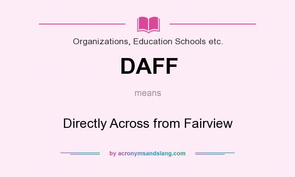 What does DAFF mean? It stands for Directly Across from Fairview