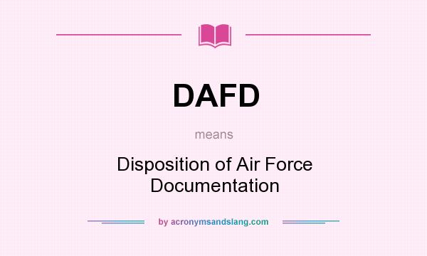 What does DAFD mean? It stands for Disposition of Air Force Documentation