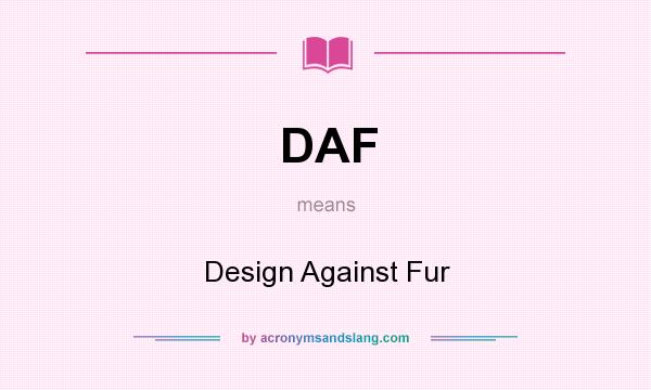 What does DAF mean? It stands for Design Against Fur