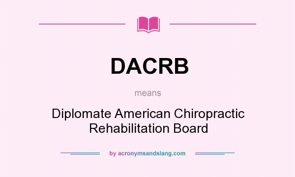 What does DACRB mean? It stands for Diplomate American Chiropractic Rehabilitation Board