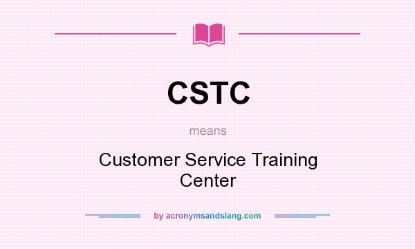 What does CSTC mean? It stands for Customer Service Training Center