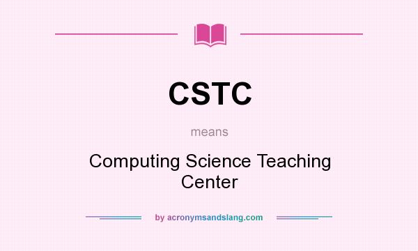 What does CSTC mean? It stands for Computing Science Teaching Center
