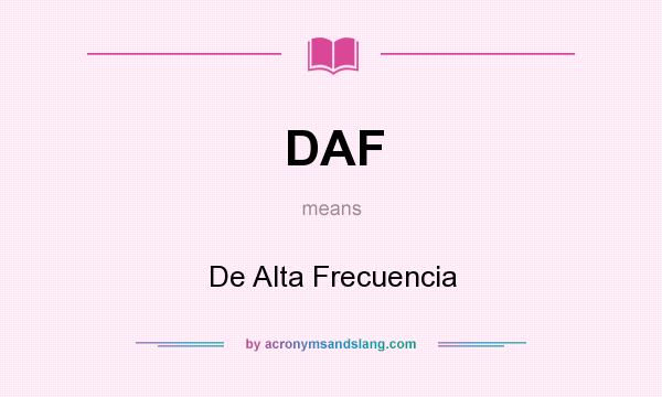 What does DAF mean? It stands for De Alta Frecuencia