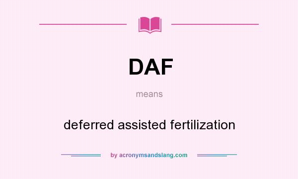 What does DAF mean? It stands for deferred assisted fertilization