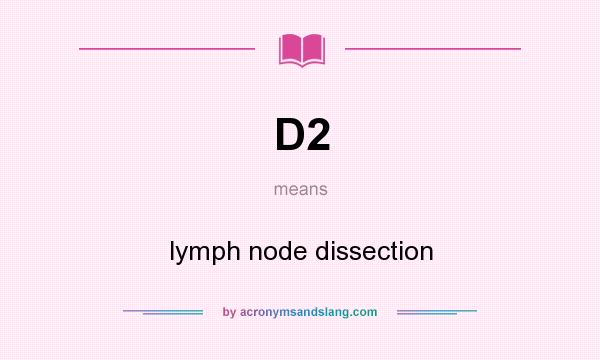 What does D2 mean? It stands for lymph node dissection