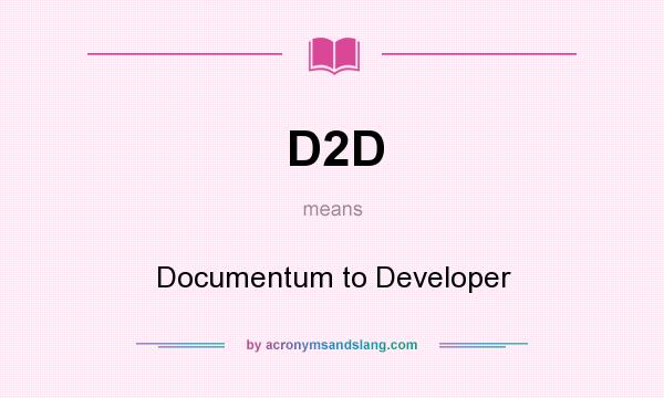 What does D2D mean? It stands for Documentum to Developer
