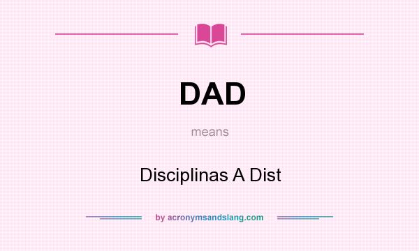 What does DAD mean? It stands for Disciplinas A Dist