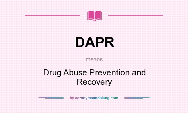 What does DAPR mean? It stands for Drug Abuse Prevention and Recovery