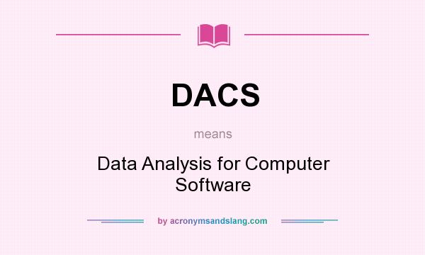 What does DACS mean? It stands for Data Analysis for Computer Software