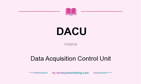 What does DACU mean? It stands for Data Acquisition Control Unit