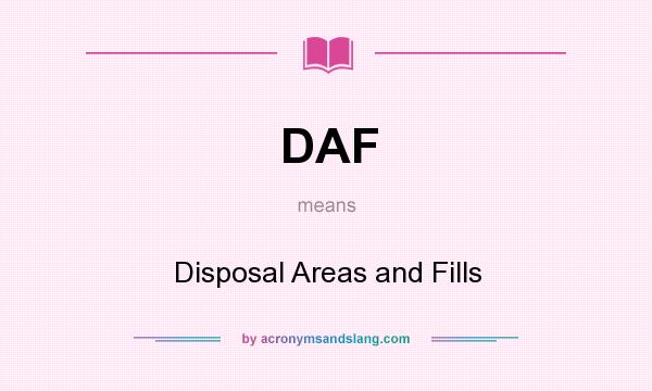 What does DAF mean? It stands for Disposal Areas and Fills