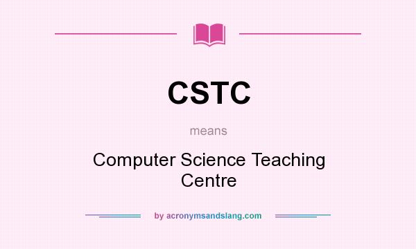 What does CSTC mean? It stands for Computer Science Teaching Centre