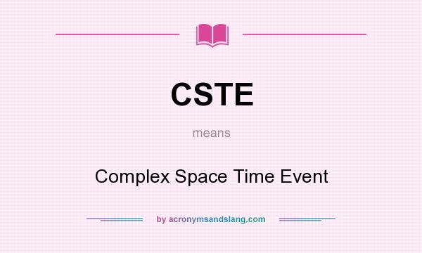 What does CSTE mean? It stands for Complex Space Time Event
