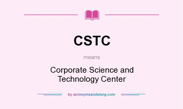 What does CSTC mean? It stands for Corporate Science and Technology Center