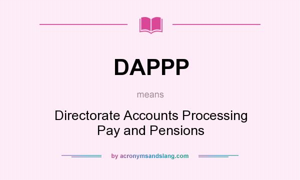 What does DAPPP mean? It stands for Directorate Accounts Processing Pay and Pensions
