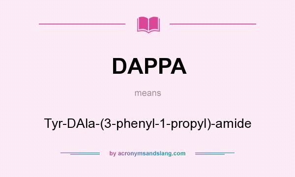 What does DAPPA mean? It stands for Tyr-DAla-(3-phenyl-1-propyl)-amide
