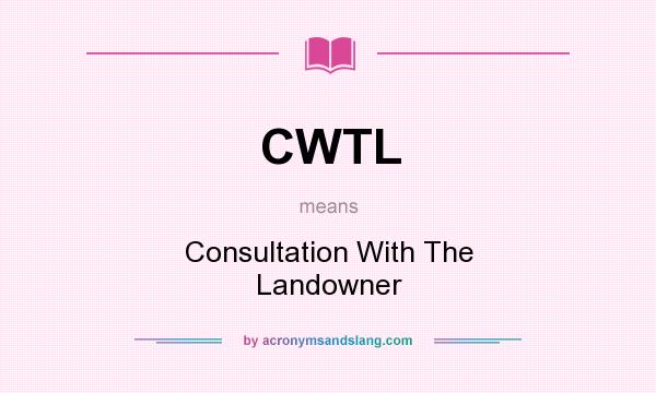 What does CWTL mean? It stands for Consultation With The Landowner