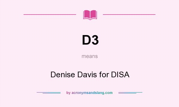 What does D3 mean? It stands for Denise Davis for DISA