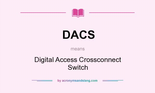 What does DACS mean? It stands for Digital Access Crossconnect Switch