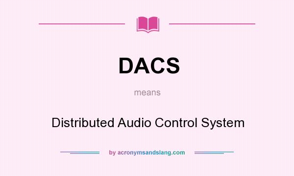 What does DACS mean? It stands for Distributed Audio Control System