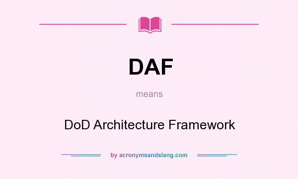 What does DAF mean? It stands for DoD Architecture Framework
