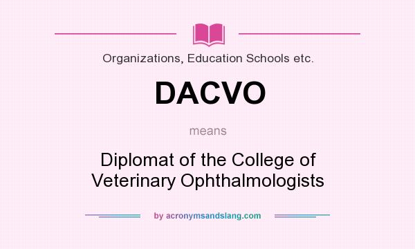 What does DACVO mean? It stands for Diplomat of the College of Veterinary Ophthalmologists