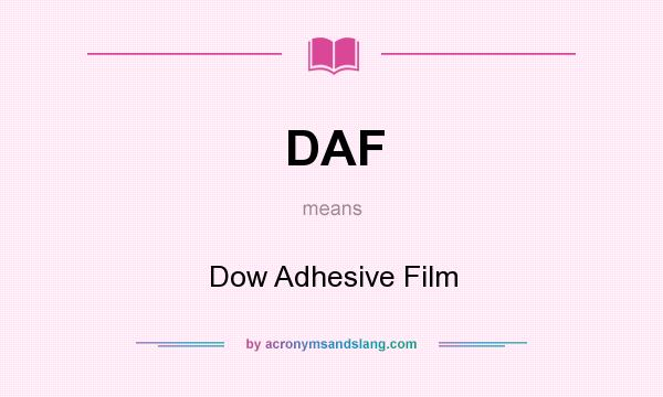 What does DAF mean? It stands for Dow Adhesive Film