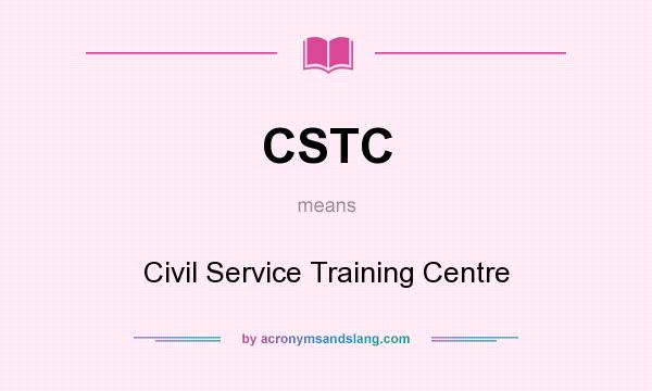What does CSTC mean? It stands for Civil Service Training Centre