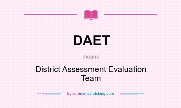 What does DAET mean? It stands for District Assessment Evaluation Team