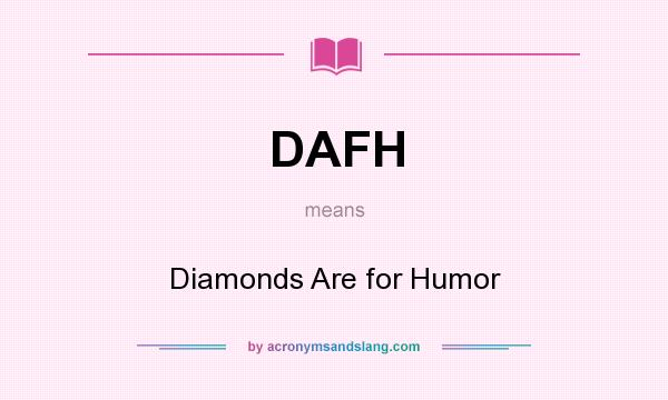 What does DAFH mean? It stands for Diamonds Are for Humor