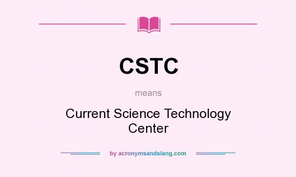 What does CSTC mean? It stands for Current Science Technology Center