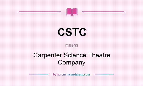 What does CSTC mean? It stands for Carpenter Science Theatre Company