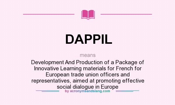 What does DAPPIL mean? It stands for Development And Production of a Package of Innovative Learning materials for French for European trade union officers and representatives, aimed at promoting effective social dialogue in Europe