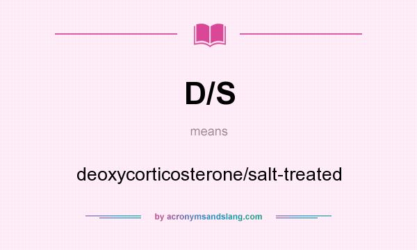 What does D/S mean? It stands for deoxycorticosterone/salt-treated