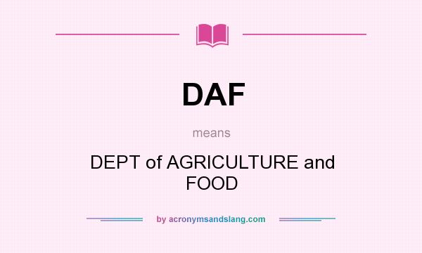 What does DAF mean? It stands for DEPT of AGRICULTURE and FOOD