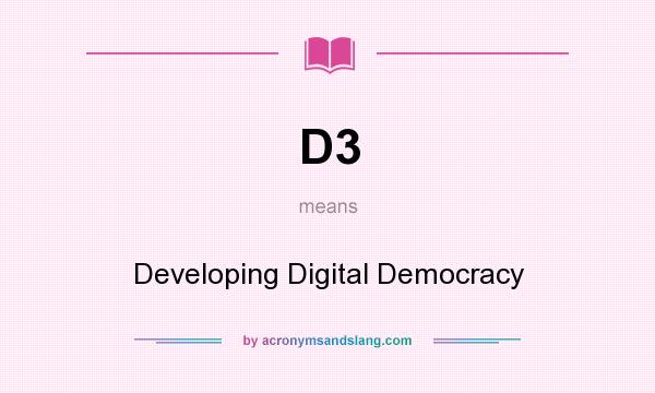 What does D3 mean? It stands for Developing Digital Democracy