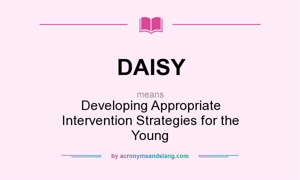 What does DAISY mean? It stands for Developing Appropriate Intervention Strategies for the Young
