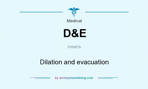 What does D&E mean? It stands for Dilation and evacuation