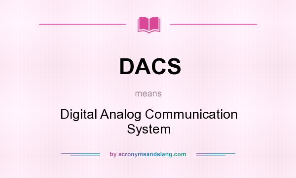 What does DACS mean? It stands for Digital Analog Communication System