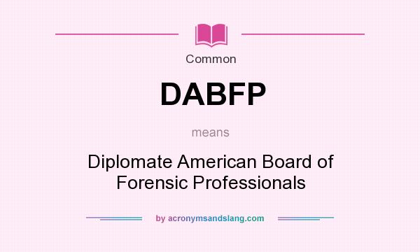 What does DABFP mean? It stands for Diplomate American Board of Forensic Professionals