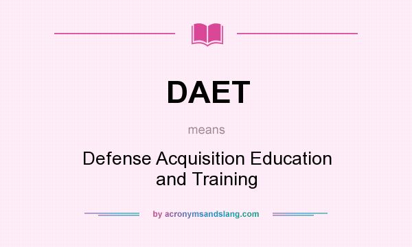 What does DAET mean? It stands for Defense Acquisition Education and Training