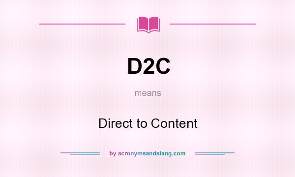 What does D2C mean? It stands for Direct to Content