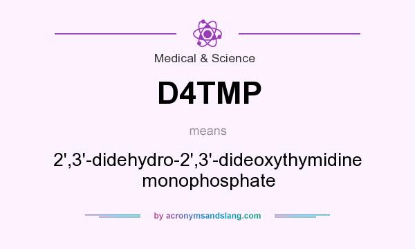 What does D4TMP mean? It stands for 2`,3`-didehydro-2`,3`-dideoxythymidine monophosphate