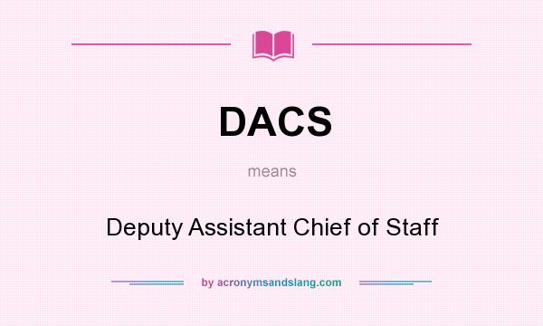 What does DACS mean? It stands for Deputy Assistant Chief of Staff