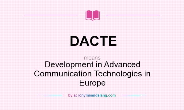 What does DACTE mean? It stands for Development in Advanced Communication Technologies in Europe